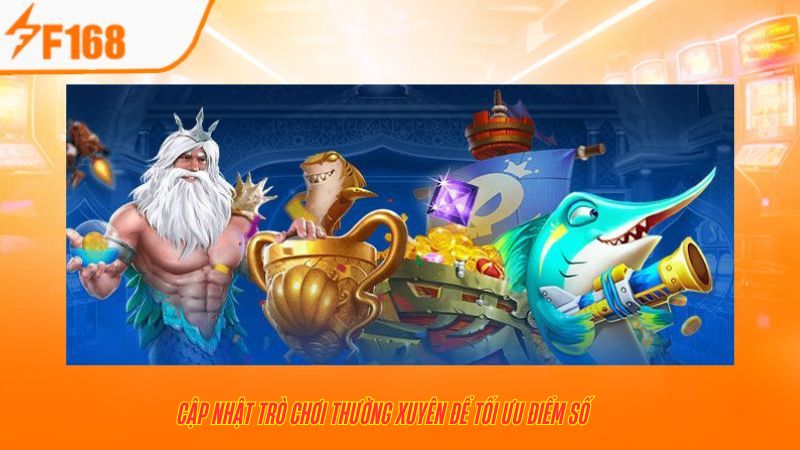 Hướng Dẫn Tối Ưu Điểm Số Trong Bắn Cá Long Vương Tại F168 4 Cập nhật trò chơi thường xuyên để tối ưu điểm số